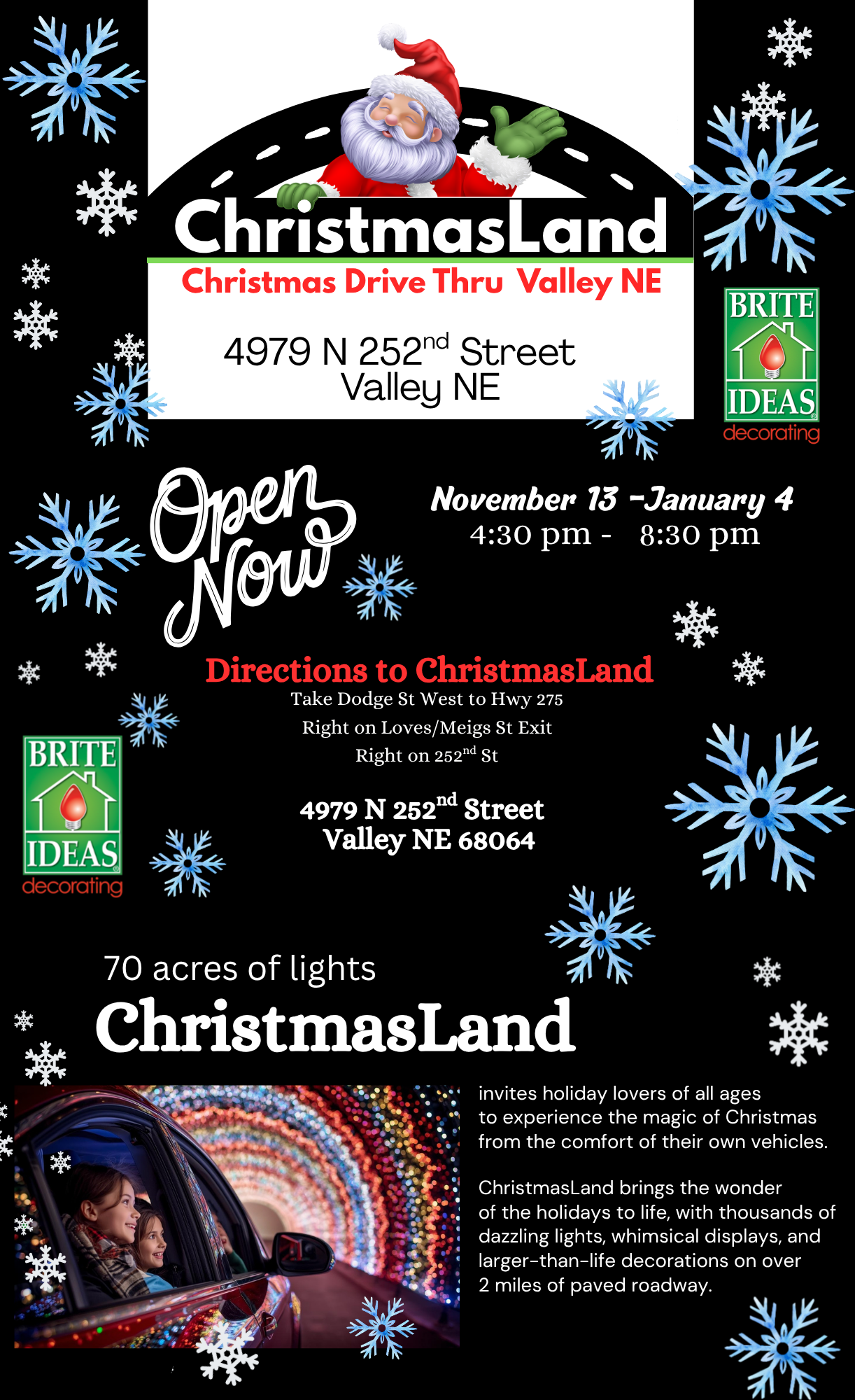 ChristmasLand Drive Thru Valley NE - 4979 N 252nd Street Valley NE. Open Now - November 13-January 4.   4:30 pm - 8:30 pm.  Directions to ChristmasLand:  Take Dodge St. West to Hwy 275.  Right on Loves/Meigs St. Exit.  Right on 252nd St.